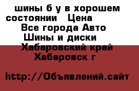 шины б/у в хорошем состоянии › Цена ­ 2 000 - Все города Авто » Шины и диски   . Хабаровский край,Хабаровск г.